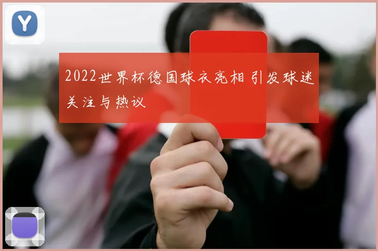 2022世界杯德国球衣亮相 引发球迷关注与热议