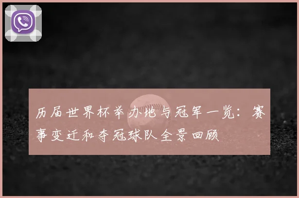 历届世界杯举办地与冠军一览:赛事变迁和夺冠球队全景回顾