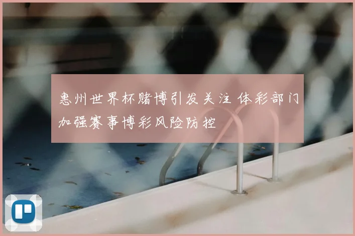 惠州世界杯赌博引发关注 体彩部门加强赛事博彩风险防控