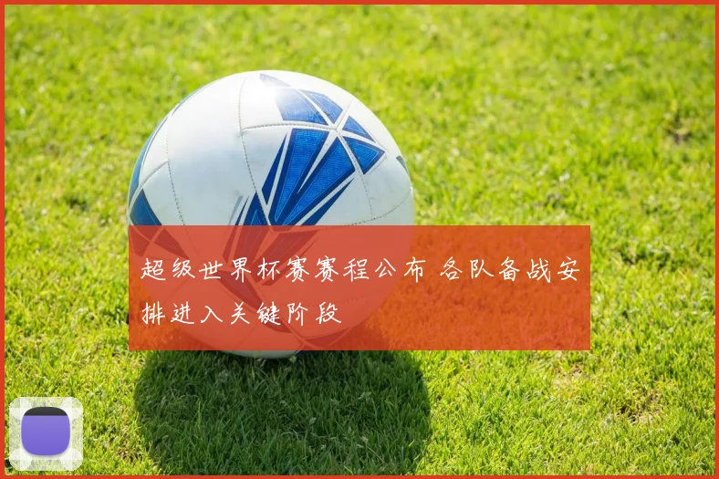超级世界杯赛赛程公布 各队备战安排进入关键阶段