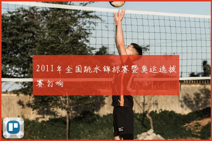 2011年全国跳水锦标赛暨奥运选拔赛打响
